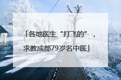 各地医生“打飞的”，求教成都79岁名中医