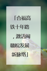 合福高铁十年路，激活闽赣皖发展新脉络