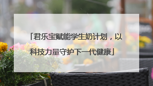 君乐宝赋能学生奶计划，以科技力量守护下一代健康