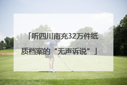 听四川南充32万件纸质档案的“无声诉说”