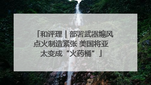 和评理｜部署武器煽风点火制造紧张 美国将亚太变成“火药桶”