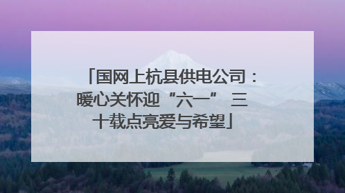 国网上杭县供电公司：暖心关怀迎“六一” 三十载点亮爱与希望