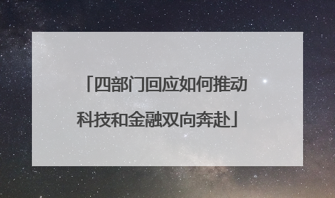 四部门回应如何推动科技和金融双向奔赴