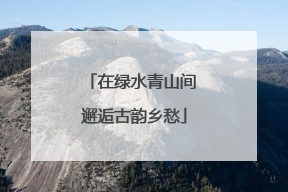 在绿水青山间邂逅古韵乡愁