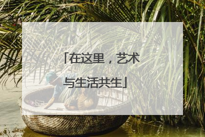 在这里，艺术与生活共生