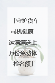守护货车司机健康 运满满送上万份免费体检名额