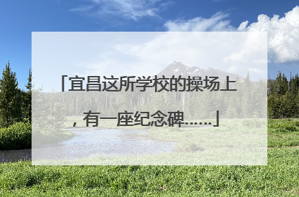 宜昌这所学校的操场上，有一座纪念碑……