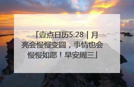 壹点日历5.28｜月亮会慢慢变圆，事情也会慢慢如愿！早安周三