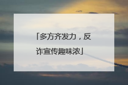 多方齐发力，反诈宣传趣味浓