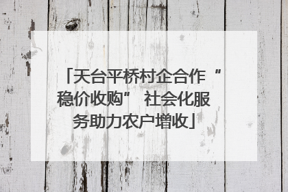 天台平桥村企合作“稳价收购” 社会化服务助力农户增收