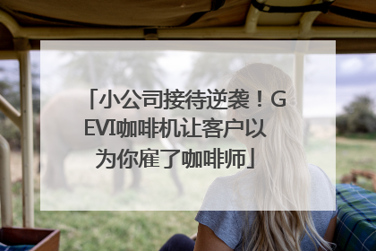 小公司接待逆袭！GEVI咖啡机让客户以为你雇了咖啡师