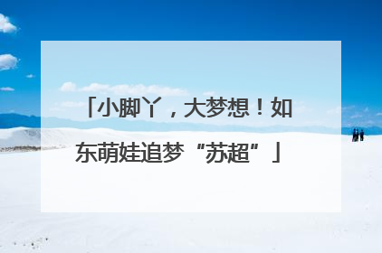 小脚丫，大梦想！如东萌娃追梦“苏超”