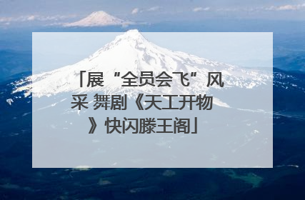 展“全员会飞”风采 舞剧《天工开物》快闪滕王阁