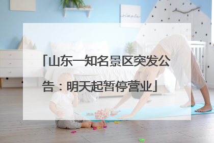山东一知名景区突发公告：明天起暂停营业