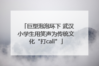 巨型泡泡环下 武汉小学生用笑声为传统文化“打call”