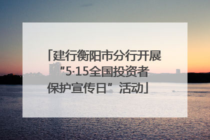 建行衡阳市分行开展“5·15全国投资者保护宣传日”活动