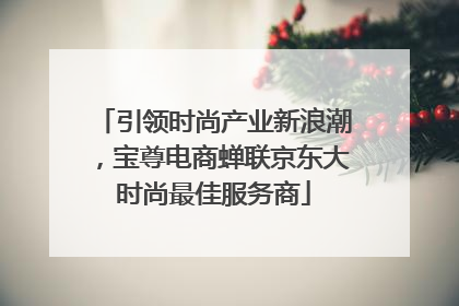 引领时尚产业新浪潮，宝尊电商蝉联京东大时尚最佳服务商