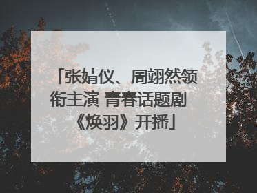 张婧仪、周翊然领衔主演 青春话题剧《焕羽》开播