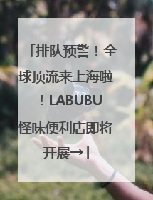排队预警！全球顶流来上海啦！LABUBU怪味便利店即将开展→