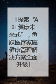 探索“AI+健康未来式”，鱼跃医疗家庭健康管理解决方案全面升级