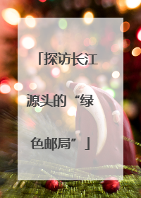 探访长江源头的“绿色邮局”