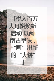 悦入百万大月饼焕新启动 以闽南古早味，“画”出新的“大饼”