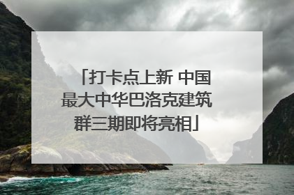 打卡点上新 中国最大中华巴洛克建筑群三期即将亮相