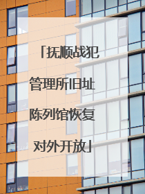 抚顺战犯管理所旧址陈列馆恢复对外开放
