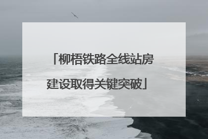 柳梧铁路全线站房建设取得关键突破