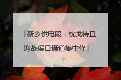 新乡供电段：枕戈待旦迎战侯日通道集中修