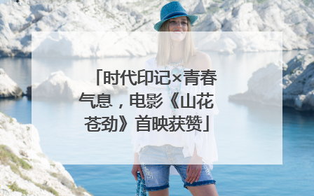 时代印记×青春气息，电影《山花苍劲》首映获赞