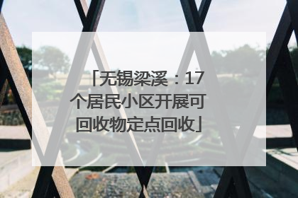无锡梁溪：17个居民小区开展可回收物定点回收