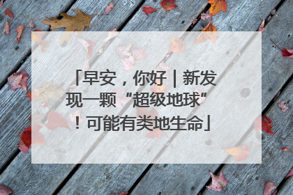 早安，你好｜新发现一颗“超级地球”！可能有类地生命