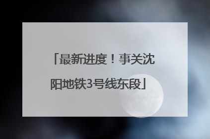 最新进度！事关沈阳地铁3号线东段