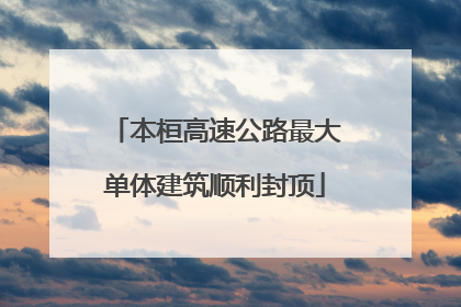 本桓高速公路最大单体建筑顺利封顶