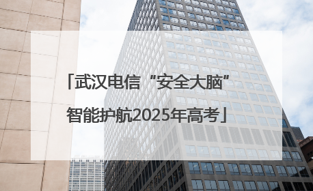 武汉电信“安全大脑” 智能护航2025年高考