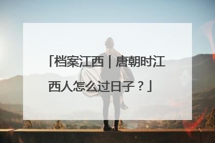 档案江西｜唐朝时江西人怎么过日子？