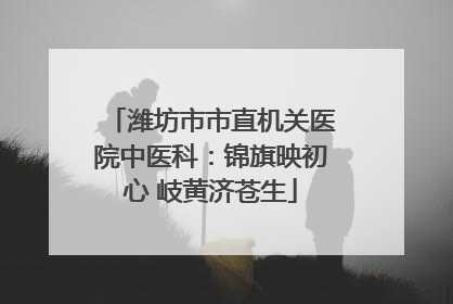 潍坊市市直机关医院中医科：锦旗映初心 岐黄济苍生
