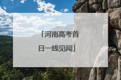 河南高考首日一线见闻