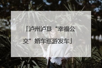 泸州泸县“幸福公交”婚车巡游发车