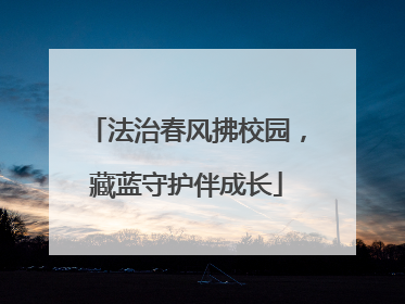 法治春风拂校园，藏蓝守护伴成长