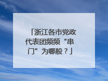 浙江各市党政代表团频频“串门”为哪般？