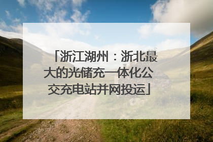 浙江湖州：浙北最大的光储充一体化公交充电站并网投运