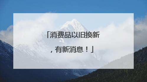 消费品以旧换新，有新消息！