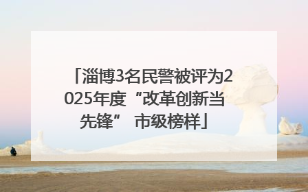 淄博3名民警被评为2025年度“改革创新当先锋” 市级榜样