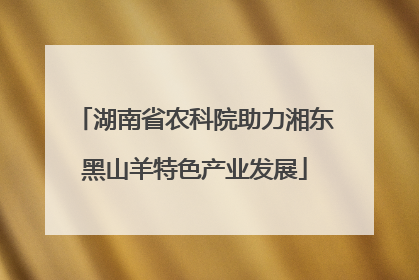 湖南省农科院助力湘东黑山羊特色产业发展