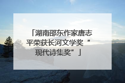 湖南邵东作家唐志平荣获长河文学奖“现代诗集奖”