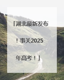 湖北最新发布！事关2025年高考！