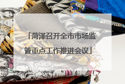 菏泽召开全市市场监管重点工作推进会议
