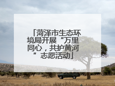 菏泽市生态环境局开展“万里同心，共护黄河”志愿活动